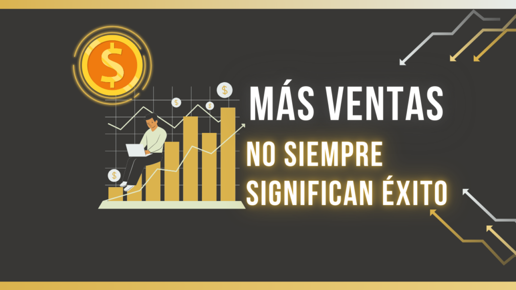 Más Ventas No Siempre Significan Éxito